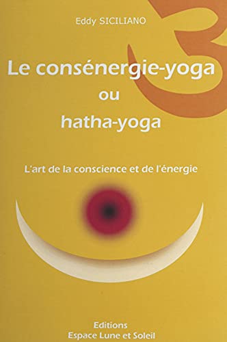 Le consénergie-yoga ou hatha-yoga: L'art de la conscience et de l'énergie (French Edition)