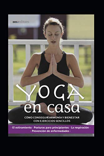YOGA EN CASA: cómo conseguir armonía y bienestar con ejercicios sencillos: 2 (Yoga - Una técnica milenaria de la India que trajo al mundo paz, equilibrio y desarrollo espiritual.)