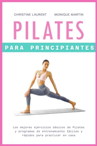 Pilates para Principiantes: Los mejores ejercicios básicos de Pilates y programas de entrenamiento fáciles y rápidos para practicar en casa