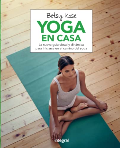 Yoga en casa: La Nueva Guia Visual Y Dinamica Para Iniciarse En El Camino Del Yoga (Ejercicio cuerpo y m)