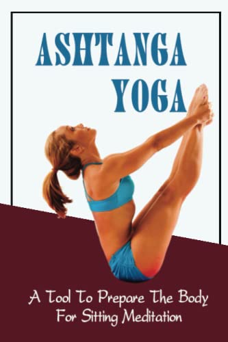 Ashtanga Yoga: A Tool To Prepare The Body For Sitting Meditation