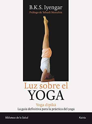 Luz sobre el Yoga: Yoga Dipika. La guía definitiva para la práctica del yoga (Biblioteca de la Salud)