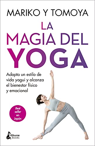 La magia del yoga: Adopta un estilo de vida yogui y alcanza el bienestar físico