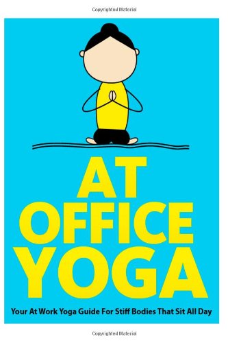 At Office Yoga: Your At Work Yoga Guide For Stiff Bodies That Sit All Day: Volume 7 (Just Do Yoga)