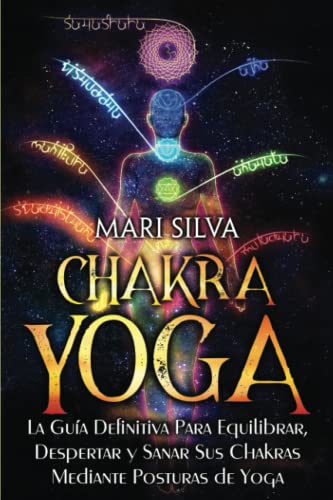 Chakra Yoga: La guía definitiva para equilibrar, despertar y sanar sus chakras mediante posturas de yoga (Curación Espiritual)