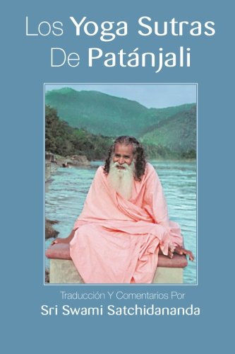 Los Yoga Sutras De Patanjali: Traduccion Y Comentarios Por Sri Swami Satchidananda: Traduccion Y Comentarios Por Sri Swami Satchidananda (Spanish Edition)