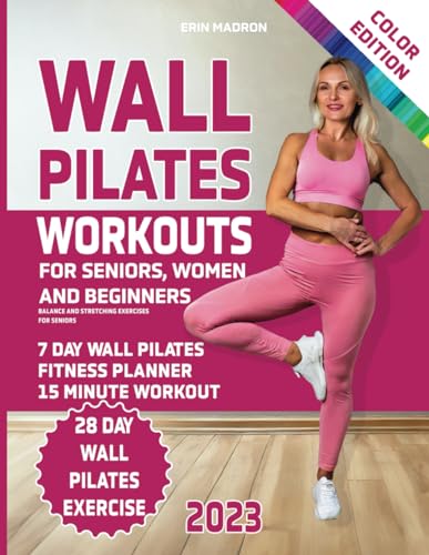 Wall Pilates Workouts: 28 Day Wall Pilates Exercise Chart and 7 Day Wall Pilates for Seniors, Women and Beginners. Fitness Planner. Balance and Stretching Exercises for Seniors. 15 Minute Workout.