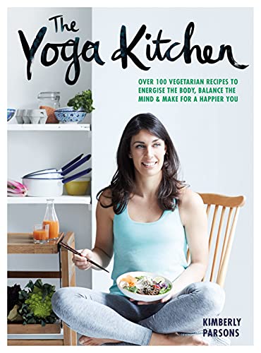 The Yoga Kitchen: Over 100 Vegetarian Recipes to Energise the Body, Balance the Mind & Make a Happier You (English Edition)